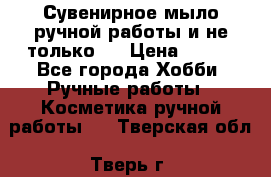 Сувенирное мыло ручной работы и не только.. › Цена ­ 120 - Все города Хобби. Ручные работы » Косметика ручной работы   . Тверская обл.,Тверь г.